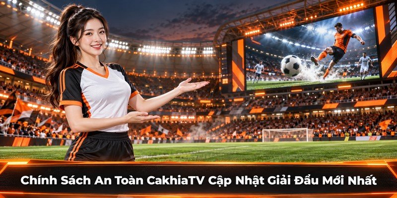 chính sách an toàn CakhiaTV