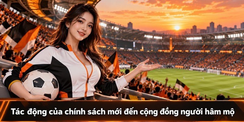 Tác động của chính sách mới đến cộng đồng người hâm mộ
